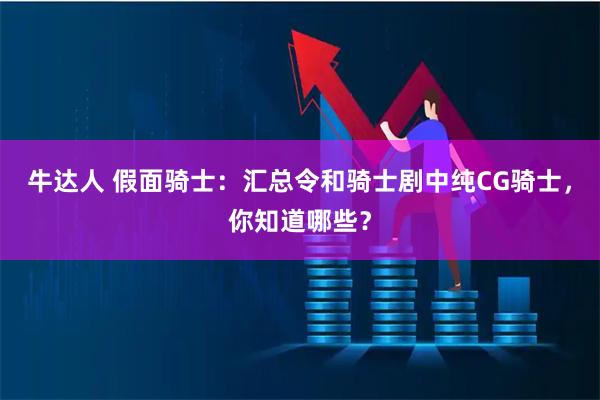 牛达人 假面骑士：汇总令和骑士剧中纯CG骑士，你知道哪些？